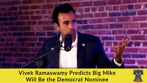 Vivek Ramaswamy Predicts Big Mike Will Be the Democrat Nominee