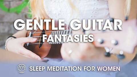 Gentle Guitar Fantasies // Sleep Meditation for Women