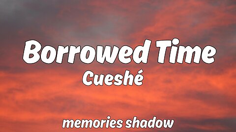 Cueshé - Borrowed Time (Lyrics)