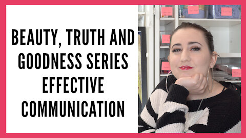 Beauty Truth and Goodness Series: Effective Communication