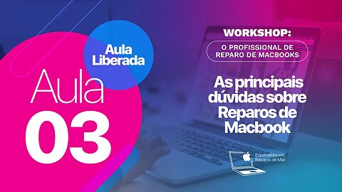 Aula 3 - As principais dúvidas sobre Reparos de Macbook