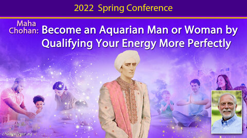 Maha Chohan: Become an Aquarian Man or Woman by Qualifying Your Energy More Perfectly