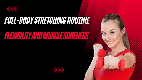 Full-Body Stretching Routine for Flexibility and Muscle Soreness