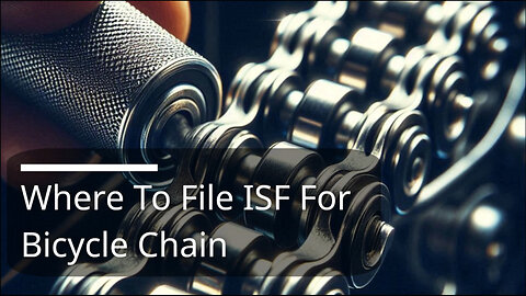 Streamline Your Import Process: File ISF for Your Bicycle Chain with Ease!