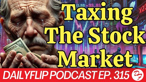 Why A Tax On Unrealized Capital Gains Is Idiotic - DailyFlip Podcast Ep. 315 - 9/16/24