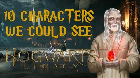 These 10 Characters Could Show Up in Hogwarts Legacy