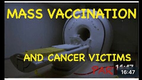 Mass Vaccination & CANCER Victims Part 7 (TURBO CANCER)