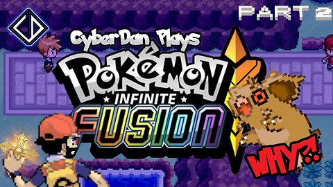 CyberDan Plays Pokemon : Infinite Fusion (Part 2)