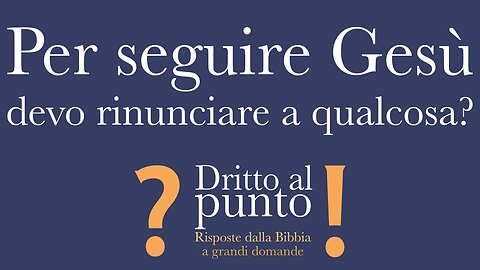 Per seguire Gesù devo rinunciare a qualcosa? - Dritto al punto