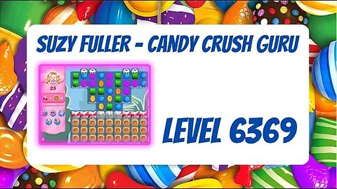 Candy Crush Level 6369 Talkthrough, 25 Moves 0 Boosters by Suzy Fuller, Your Candy Crush Guru