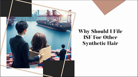 Securing Your Synthetic Hair Imports: The Importance of Filing an ISF