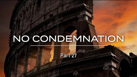 +90 NO CONDEMNATION, Part 27: Deliverance & Redemption, Part 2