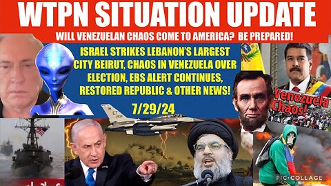 WTPN SITUATION UPDATE 7/29/24 ISRAEL STRIKES BEIRUT, EBS, VENEZUELA CHAOS, VT INTEL,