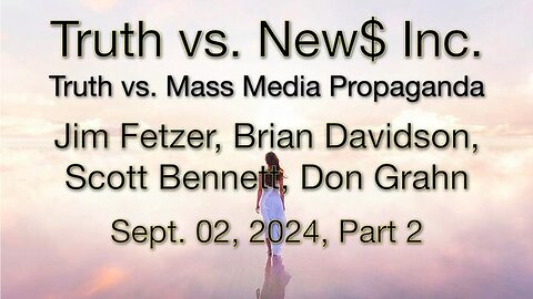 Truth vs. NEW$, Inc Part 2 (2 September 2024) with Don Grahn, Soctt Bennett, and Brian Davidson