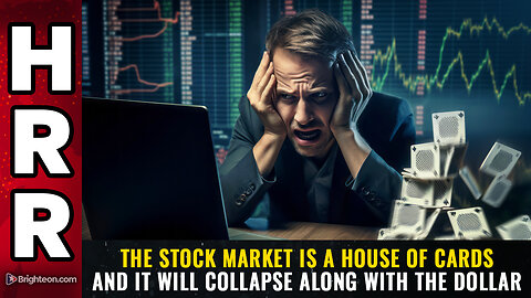 The stock market is a HOUSE OF CARDS and it will collapse along with the dollar