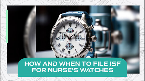 Unlocking the Secrets of Filing an ISF for Nurse's Watches