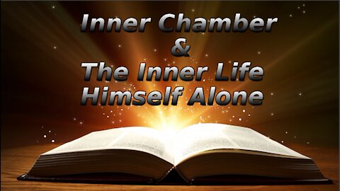 33 The Inner Chamber The Inner Life, Himself Alone