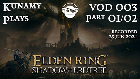 Elden Ring Shadow of the Erdtree | Ep. 003 VOD Part1/2 | 22 JUN 2024 | Kunamy Plays