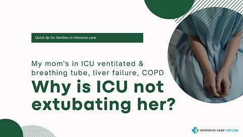 My Mom's in ICU Ventilated & Breathing Tube, Liver Failure, COPD. Why is ICU Not Extubating Her?