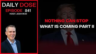 Nothing Can Stop What Is Coming Part II | Ep. 841 The Daily Dose