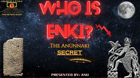 Who is Enki? ~ The Anunnaki Secret ~ By ANU ~ House of ATTON