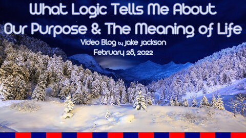 What Logic Tells Me About Our Purpose & The Meaning of Life