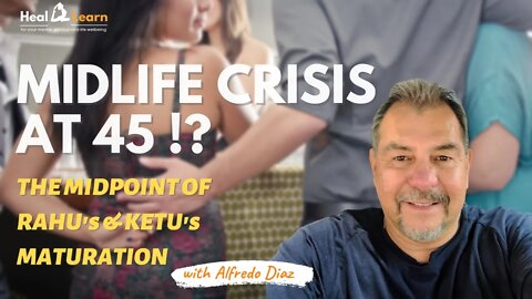 Midlife Crisis at 45!? The Midpoint of Rahu's and Ketu's Maturation.