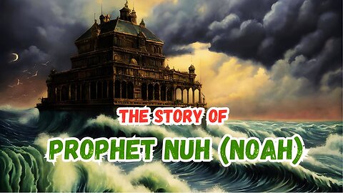 The Story of Prophet Nuh (Noah) | A Tale of Faith Perseverance and Divine Mercy | Monotheist