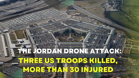 The Jordan Drone Attack: Three US Troops Killed, More Than 30 Injured