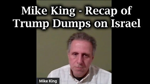 Mike King New Great - Recap of Trump Dumps on Israel