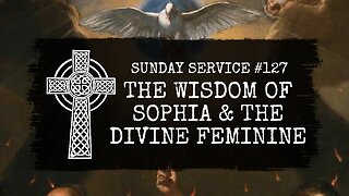 127 - The Wisdom of Sophia and the Divine Feminine