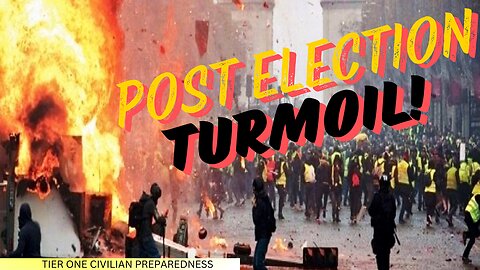 Post Election Turmoil! Be Ready