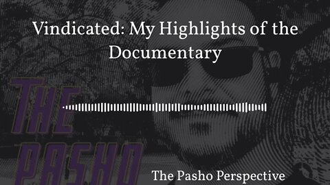 The Pasho Perspective - Vindicated: My Highlights of the Documentary