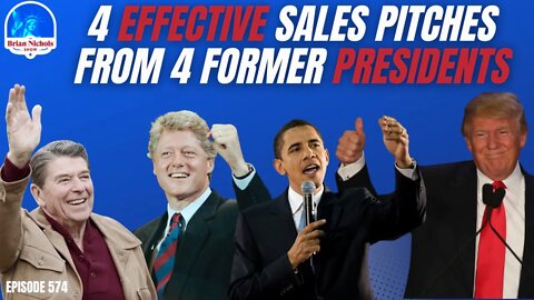 574: 4 EFFECTIVE Sales Pitches from 4 Former Presidents