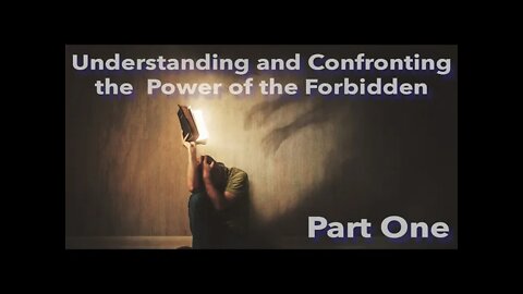 Understanding And Confronting The Power Of The Forbidden - Part 1