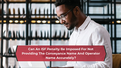 Avoid ISF Penalties: Providing Accurate Conveyance and Operator Info