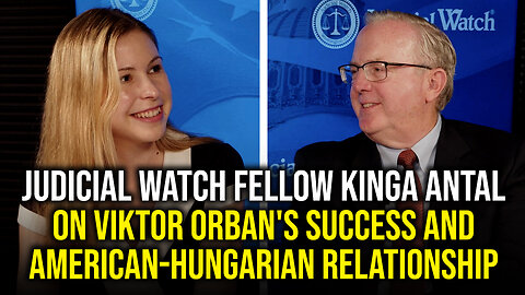 Judicial Watch Fellow Kinga Antal on Viktor Orban's Success and American-Hungarian Relationship