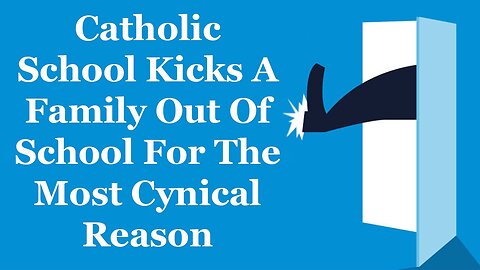 Catholic School Kicks A Family Out Of School For The Most Cynical Reason