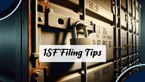 Maximizing Trade Compliance: Mastering the ISF Filing Process