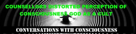 COUNSELLORS DISTORTED PERCEPTION OF CONSCIOUSNESS GOD AS A CULT