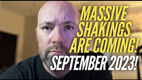 MASSIVE SHAKINGS COMING SEPTEMBER 2023!