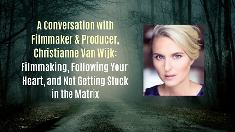 Christianne Van Wijk - Filmmaking, Following Your Heart, and Not Getting Stuck in the Matrix