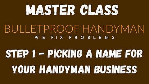 Handyman Business Master Class - Lesson 1 - Picking A Name For Your Handyman Business