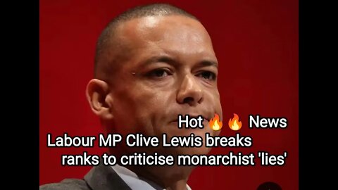 Labour MP Clive Lewis breaks ranks to criticise monarchist 'lies'