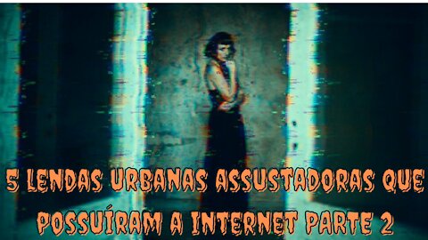 05 Lendas Urbanas Assustadoras Que Possuíram a Internet Parte 2