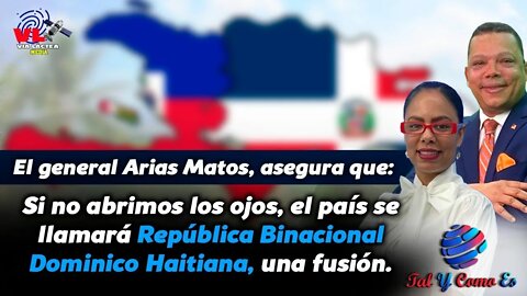 GRAL. ARIAS MATOS -SI NO ABRIMOS LOS OJOS, EL PAIS SE LLAMARA REPUBLICA BINACIONAL DOMINICO HAITIANA