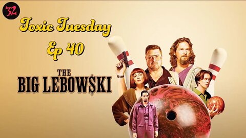 Toxic Tuesday Ep 40: The Big Lebowski