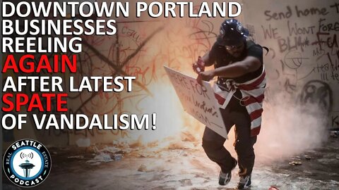 Downtown Portland businesses reeling, again, after latest spate of vandalism | Seattle RE Podcast