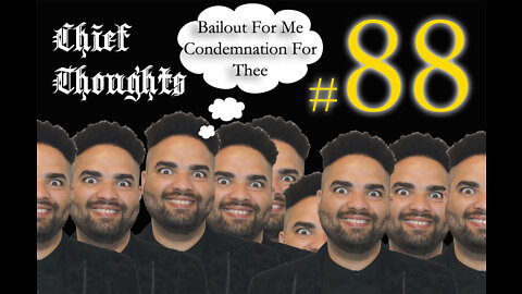 Chief Thoughts #088: Bailout for Me Condemnation for Thee