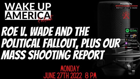 Roe v. Wade and the political fallout, plus our mass shooting report
